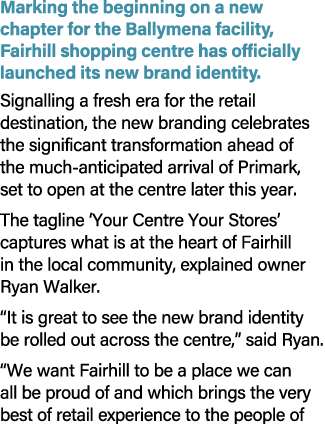Marking the beginning on a new chapter for the Ballymena facility, Fairhill shopping centre has officially launched i...