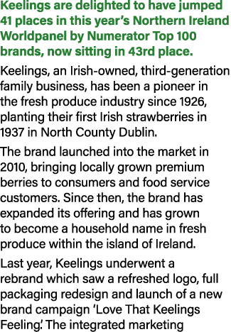 Keelings are delighted to have jumped 41 places in this year’s Northern Ireland Worldpanel by Numerator Top 100 brand...