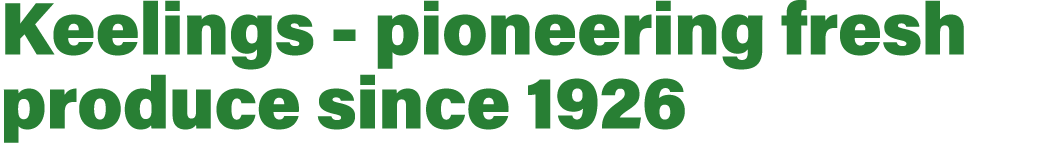 Keelings pioneering fresh produce since 1926