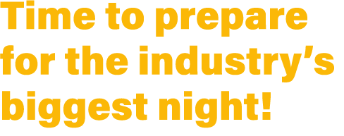 Time to prepare for the industry’s biggest night!