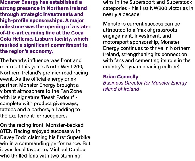 Monster Energy has established a strong presence in Northern Ireland through strategic investments and high profile s...