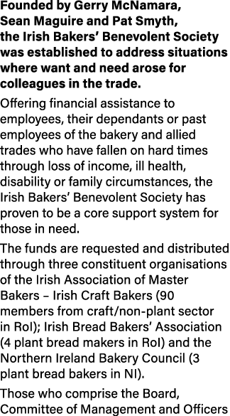 Founded by Gerry McNamara, Sean Maguire and Pat Smyth, the Irish Bakers’ Benevolent Society was established to addres...