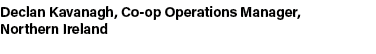 Declan Kavanagh, Co op Operations Manager, Northern Ireland