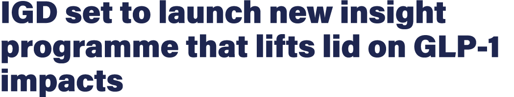 IGD set to launch new insight programme that lifts lid on GLP 1 impacts