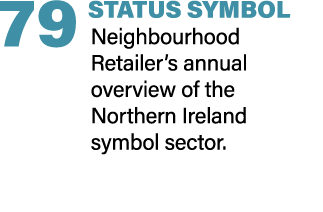 79 STATUS SYMBOL Neighbourhood Retailer’s annual overview of the Northern Ireland symbol sector.