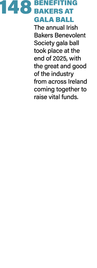 148 BENEFITING BAKERS AT GALA BALL The annual Irish Bakers Benevolent Society gala ball took place at the end of 2025...