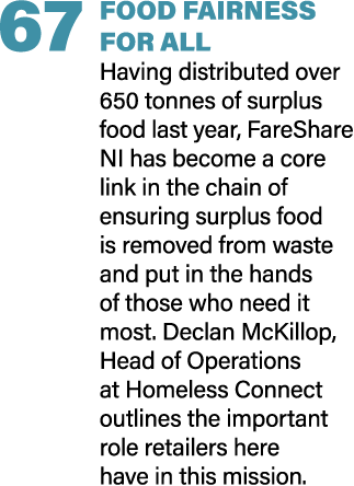 67 FOOD FAIRNESS FOR ALL Having distributed over 650 tonnes of surplus food last year, FareShare NI has become a core...