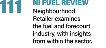 111 NI FUEL REVIEW Neighbourhood Retailer examines the fuel and forecourt industry, with insights from within the sec...