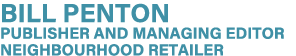 BILL PENTON Publisher and Managing Editor NEIGHBOURHOOD RETAILER