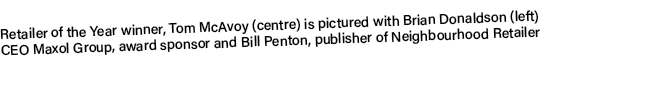 Retailer of the Year winner, Tom McAvoy (centre) is pictured with Brian Donaldson (left) CEO Maxol Group, award spons...