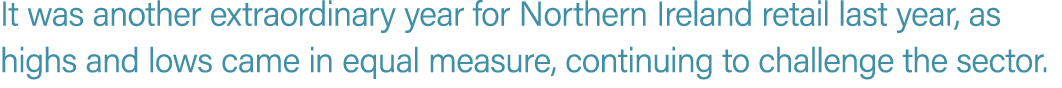 It was another extraordinary year for Northern Ireland retail last year, as highs and lows came in equal measure, con...