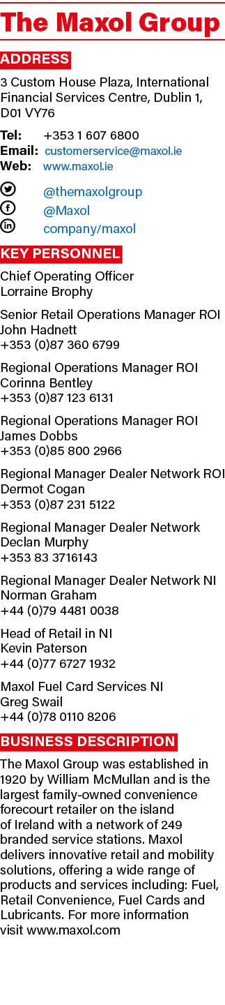 The Maxol Group Address 3 Custom House Plaza, International Financial Services Centre, Dublin 1, D01 VY76 Tel: +353 1...