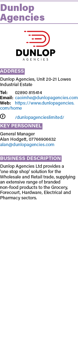 Dunlop Agencies ￼ Address Dunlop Agencies, Unit 20 21 Lowes Industrial Estate Tel: 02890 815414 Email: caoimhe@dunlop...