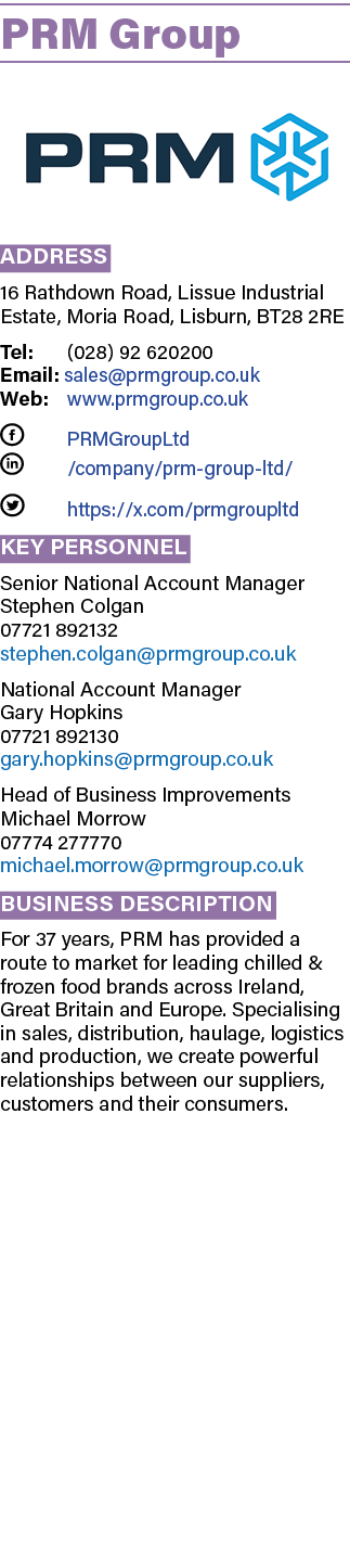PRM Group ￼ Address 16 Rathdown Road, Lissue Industrial Estate, Moria Road, Lisburn, BT28 2RE Tel: (028) 92 620200 Em...
