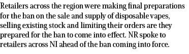 Retailers across the region were making final preparations for the ban on the sale and supply of disposable vapes, se...