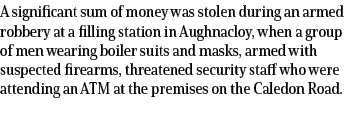 A significant sum of money was stolen during an armed robbery at a filling station in Aughnacloy, when a group of men...