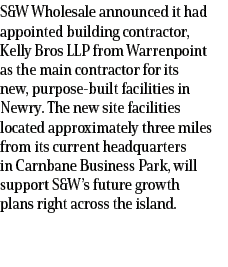 S&W Wholesale announced it had appointed building contractor, Kelly Bros LLP from Warrenpoint as the main contractor ...