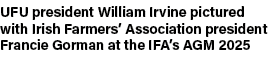 UFU president William Irvine pictured with Irish Farmers’ Association president Francie Gorman at the IFA’s AGM 2025