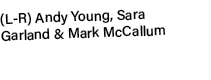 (L R) Andy Young, Sara Garland & Mark McCallum 