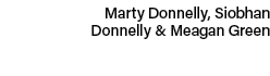 Marty Donnelly, Siobhan Donnelly & Meagan Green 