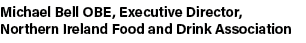 Michael Bell OBE, Executive Director, Northern Ireland Food and Drink Association