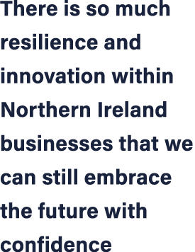 There is so much resilience and innovation within Northern Ireland businesses that we can still embrace the future wi...