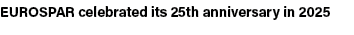 EUROSPAR celebrated its 25th anniversary in 2025