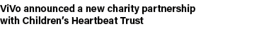 ViVo announced a new charity partnership with Children’s Heartbeat Trust