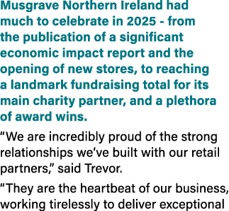 Musgrave Northern Ireland had much to celebrate in 2025 from the publication of a significant economic impact report ...