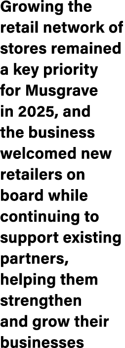 Growing the retail network of stores remained a key priority for Musgrave in 2025, and the business welcomed new reta...