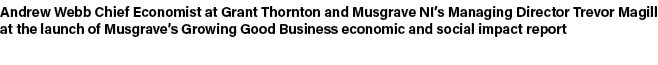 Andrew Webb Chief Economist at Grant Thornton and Musgrave NI’s Managing Director Trevor Magill at the launch of Musg...