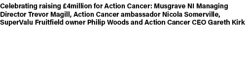 Celebrating raising £4million for Action Cancer: Musgrave NI Managing Director Trevor Magill, Action Cancer ambassado...