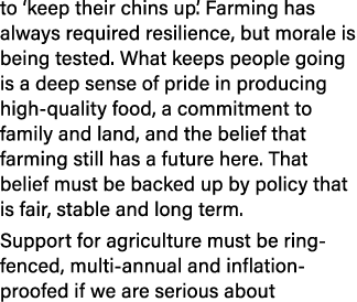 to ‘keep their chins up’. Farming has always required resilience, but morale is being tested. What keeps people going...