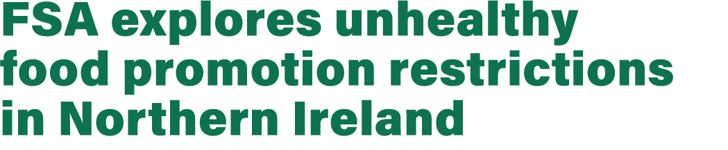 FSA explores unhealthy food promotion restrictions in Northern Ireland