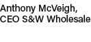 Anthony McVeigh, CEO S&W Wholesale 