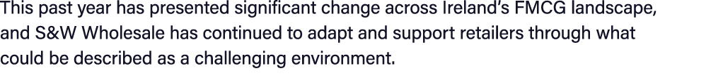 This past year has presented significant change across Ireland’s FMCG landscape, and S&W Wholesale has continued to a...