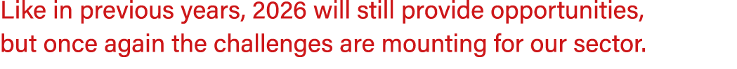 Like in previous years, 2026 will still provide opportunities, but once again the challenges are mounting for our sec...