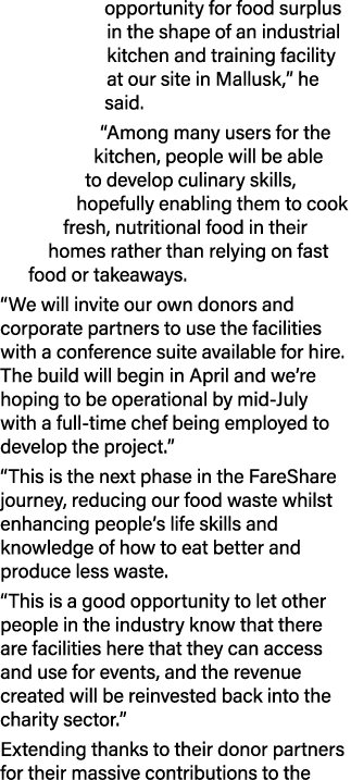 opportunity for food surplus in the shape of an industrial kitchen and training facility at our site in Mallusk,” he ...