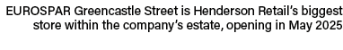 EUROSPAR Greencastle Street is Henderson Retail’s biggest store within the company’s estate, opening in May 2025