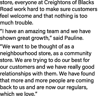 store, everyone at Creightons of Blacks Road work hard to make sure customers feel welcome and that nothing is too mu...