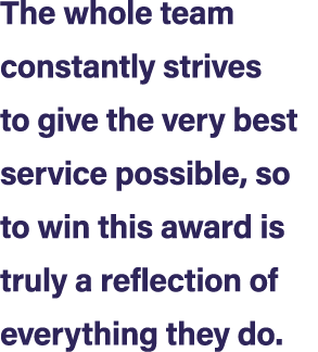 The whole team constantly strives to give the very best service possible, so to win this award is truly a reflection ...