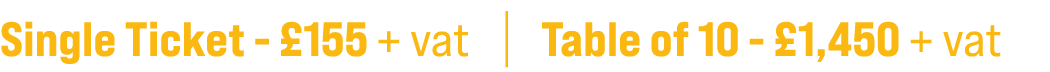 Single Ticket £155 + vat | Table of 10 £1,450 + vat 