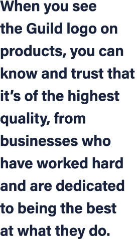 When you see the Guild logo on products, you can know and trust that it’s of the highest quality, from businesses who...
