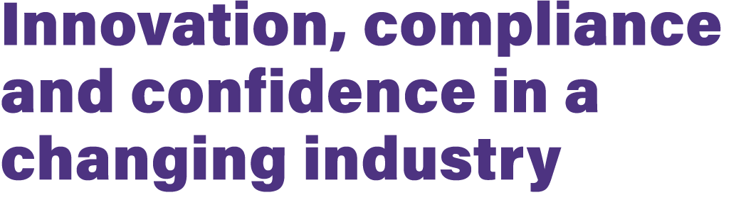 Innovation, compliance and confidence in a changing industry