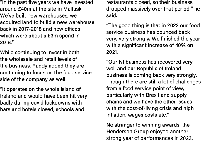 “In the past five years we have invested around £40m at the site in Mallusk. We’ve built new warehouses, we acquired ...