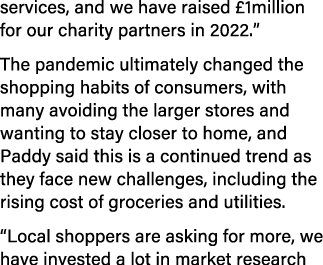 services, and we have raised £1million for our charity partners in 2022.” The pandemic ultimately changed the shoppin...