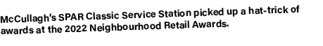 McCullagh’s SPAR Classic Service Station picked up a hat trick of awards at the 2022 Neighbourhood Retail Awards.