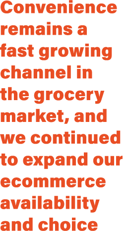 Convenience remains a fast growing channel in the grocery market, and we continued to expand our ecommerce availabili...