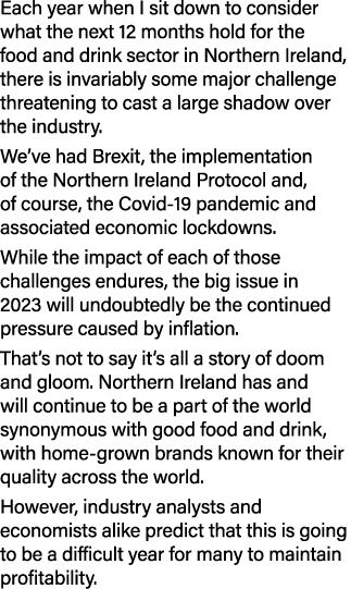 Each year when I sit down to consider what the next 12 months hold for the food and drink sector in Northern Ireland,...