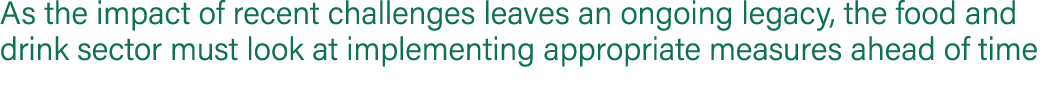 As the impact of recent challenges leaves an ongoing legacy, the food and drink sector must look at implementing appr...
